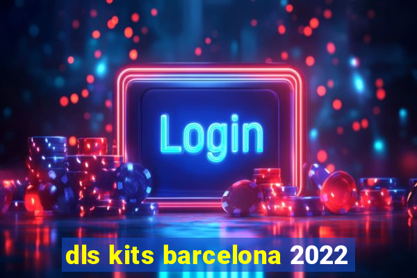 dls kits barcelona 2022